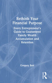 Rethink Your Financial Purpose: Every Entrepreneur's Guide to Guaranteed Family Wealth Accumulation and Retention book cover