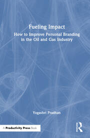 Fueling Impact: How to Improve Personal Branding in the Oil and Gas Industry book cover
