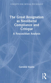 The Great Resignation as Neoliberal Compliance and Critique: A Foucauldian Analysis book cover
