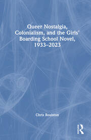 Queer Nostalgia, Colonialism, and the Girls’ Boarding School Novel, 1933–2023 book cover