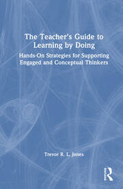 The Teacher's Guide to Learning by Doing: Hands-On Strategies for Supporting Engaged and Conceptual Thinkers book cover
