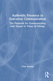 Authentic Presence in Executive Communication: The Playbook for Communicating with Impact in Times of Change book cover