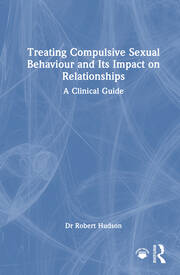 Treating Compulsive Sexual Behaviour and Its Impact on Relationships: A Clinical Guide book cover