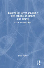 Existential-Psychoanalytic Reflections on Belief and Being: Faith Amidst Ruins book cover
