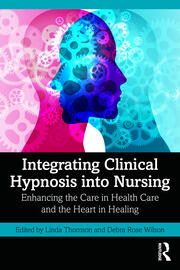 Integrating Clinical Hypnosis into Nursing: Enhancing the Care in Health Care and the Heart in Healing book cover