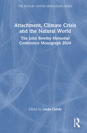 Attachment, Climate Crisis and the Natural World: The John Bowlby Memorial Conference Monograph 2024 book cover