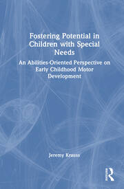 Fostering Potential in Children with Special Needs: An Abilities-Oriented Perspective on Early Childhood Motor Development book cover