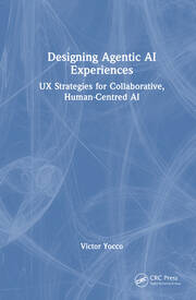 Designing Agentic AI Experiences: UX Strategies for Collaborative, Human-Centered AI book cover