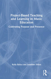 Project-Based Teaching and Learning in Music Education: Cultivating Purpose and Presence book cover