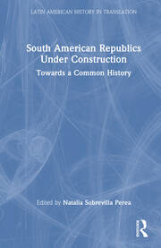 South American Republics Under Construction: Towards a Common History book cover