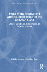 Social Work Practice and Artificial Intelligence for the Common Good: Ethics, Equity, and Innovation in Human Services book cover
