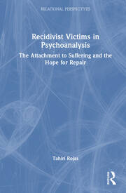 Recidivist Victims in Psychoanalysis: The Attachment to Suffering and the Hope for Repair book cover