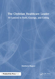 The Christian Healthcare Leader: 50 Lessons in Faith, Courage, and Calling book cover