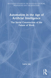 Automation in the Age of Artificial Intelligence: The Social Construction of the Future of Work book cover