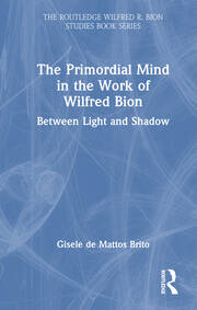 The Primordial Mind in the Work of Wilfred Bion: Between Light and Shadow book cover