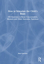 How to Stimulate the Child's Brain: 100 Exercises to Boost Concentration, Memory and Other Executive Functions book cover