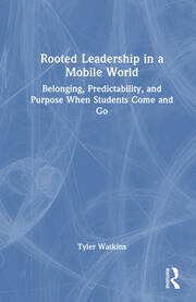 Rooted Leadership in a Mobile World: Belonging, Predictability, and Purpose When Students Come and Go book cover