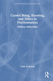 Curved Being, Knowing, and Ethics in Psychoanalysis: Möbius Inflections book cover