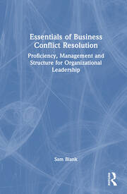 Essentials of Business Conflict Resolution: Proficiency, Management and Structure for Organizational Leadership book cover