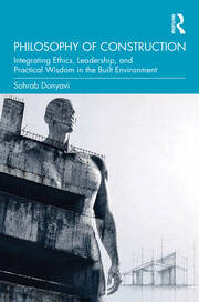 Philosophy of Construction: Integrating Ethics, Leadership, and Practical Wisdom in the Built Environment book cover
