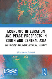 Economic Integration and Peace Prospects in South and Central Asia: Implications for India’s External Security book cover