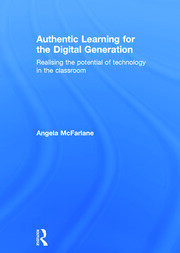 Authentic Learning for the Digital Generation: Realising the potential of technology in the classroom book cover