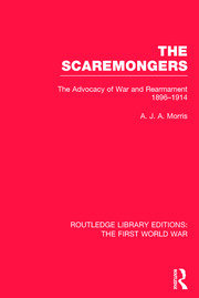 The Scaremongers (RLE The First World War): The Advocacy of War and Rearmament 1896-1914 book cover