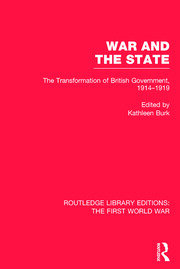 War and the State (RLE The First World War): The Transformation of British Government, 1914-1919 book cover