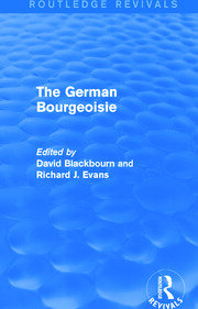 The German Bourgeoisie (Routledge Revivals): Essays on the Social History of the German Middle Class from the Late Eighteenth to the Early Twentieth Century book cover