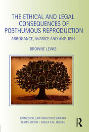 The Ethical and Legal Consequences of Posthumous Reproduction: Arrogance, Avarice and Anguish book cover