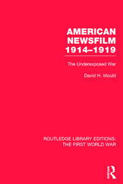 American Newsfilm 1914-1919 (RLE The First World War): The Underexposed War book cover