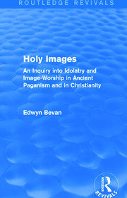Holy Images (Routledge Revivals): An Inquiry into Idolatry and Image-Worship in Ancient Paganism and in Christianity book cover