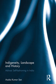 Indigeneity, Landscape and History: Adivasi Self-fashioning in India book cover