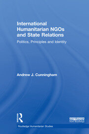 International Humanitarian NGOs and State Relations: Politics, Principles and Identity book cover