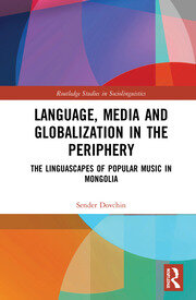 Language, Media and Globalization in the Periphery: The Linguascapes of Popular Music in Mongolia book cover