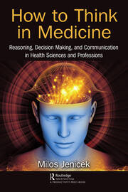 How to Think in Medicine: Reasoning, Decision Making, and Communication in Health Sciences and Professions book cover