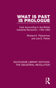 What is Past is Prologue: Cost Accounting in the British Industrial Revolution, 1760-1850 book cover