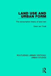 Land Use and Urban Form: The Consumption Theory of Land Rent book cover