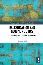 Balkanization and Global Politics: Remaking Cities and Architecture book cover