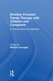 Emotion Focused Family Therapy with Children and Caregivers: A Trauma-Informed Approach book cover