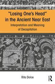 Losing One's Head in the Ancient Near East: Interpretation and Meaning of Decapitation book cover