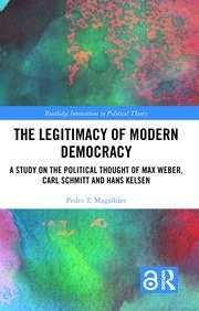 The Legitimacy of Modern Democracy: A Study on the Political Thought of Max Weber, Carl Schmitt and Hans Kelsen book cover