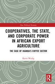 Cooperatives, the State, and Corporate Power in African Export Agriculture: The Case of Uganda’s Coffee Sector book cover