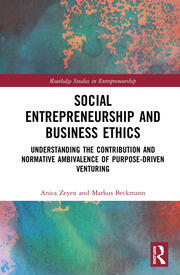Social Entrepreneurship and Business Ethics: Understanding the Contribution and Normative Ambivalence of Purpose-driven Venturing book cover