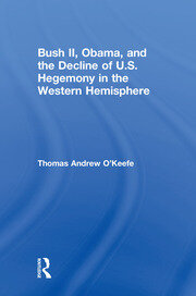 Bush II, Obama, and the Decline of U.S. Hegemony in the Western Hemisphere book cover