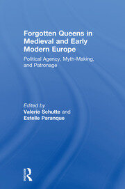 Forgotten Queens in Medieval and Early Modern Europe: Political Agency, Myth-Making, and Patronage book cover