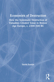 Economies of Destruction: How the systematic destruction of valuables created value in Bronze Age Europe, c. 2300-500 BC book cover
