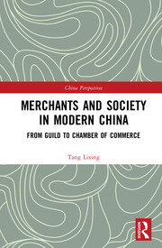 Merchants and Society in Modern China: From Guild to Chamber of Commerce book cover