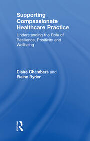 Supporting compassionate healthcare practice: Understanding the role of resilience, positivity and wellbeing book cover