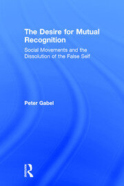 The Desire for Mutual Recognition: Social Movements and the Dissolution of the False Self book cover
